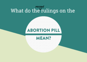 Alcove Blog: What Do The Recent Rulings on the Abortion Pill Mean?